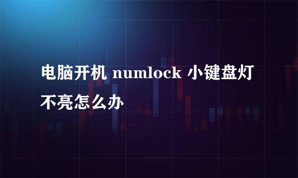 电脑开机 numlock 小键盘灯不亮怎么办
