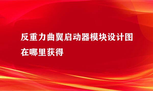 反重力曲翼启动器模块设计图在哪里获得