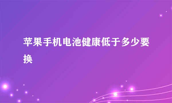 苹果手机电池健康低于多少要换