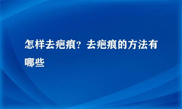 怎样去疤痕？去疤痕的方法有哪些