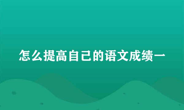 怎么提高自己的语文成绩一