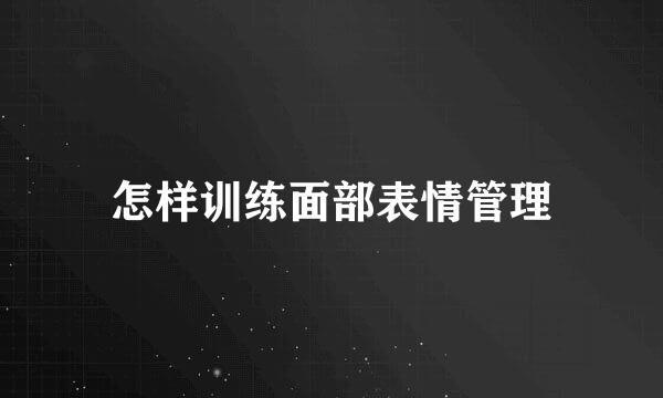 怎样训练面部表情管理