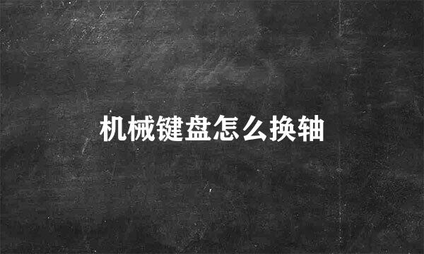机械键盘怎么换轴