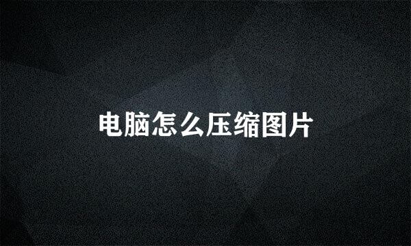 电脑怎么压缩图片