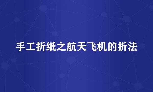 手工折纸之航天飞机的折法