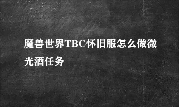 魔兽世界TBC怀旧服怎么做微光酒任务