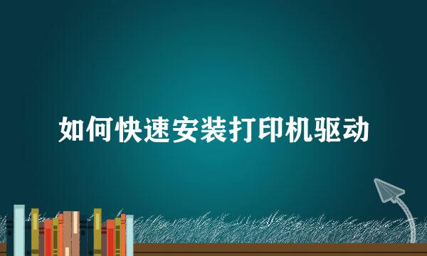 如何快速安装打印机驱动