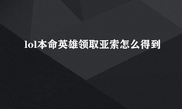 lol本命英雄领取亚索怎么得到