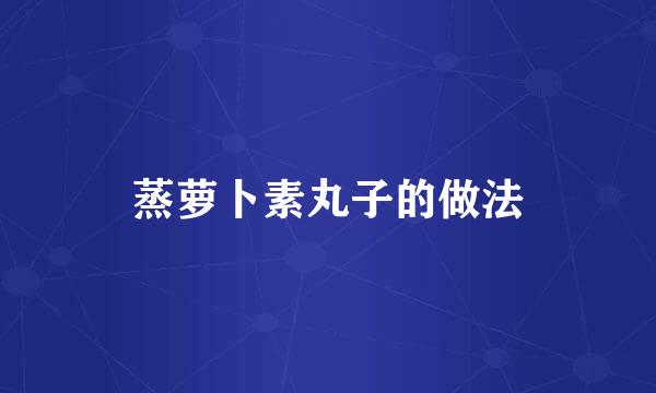 蒸萝卜素丸子的做法