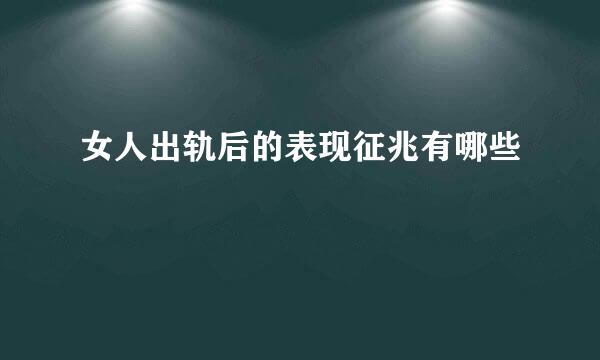 女人出轨后的表现征兆有哪些