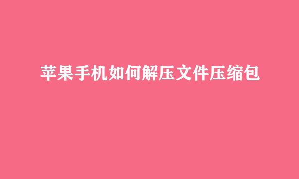 苹果手机如何解压文件压缩包