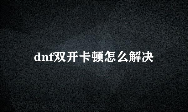 dnf双开卡顿怎么解决