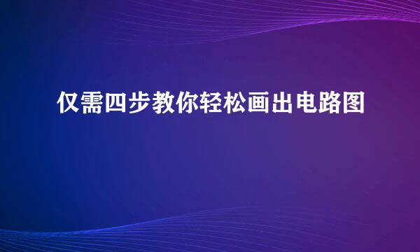 仅需四步教你轻松画出电路图