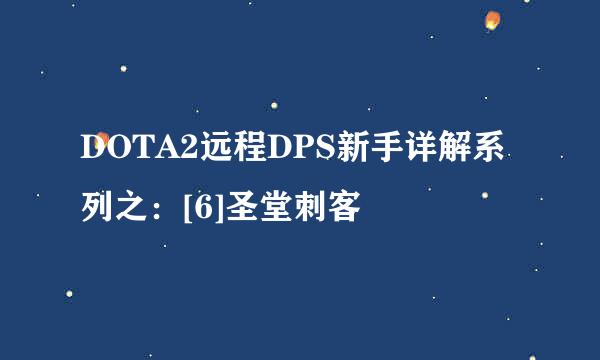 DOTA2远程DPS新手详解系列之：[6]圣堂刺客