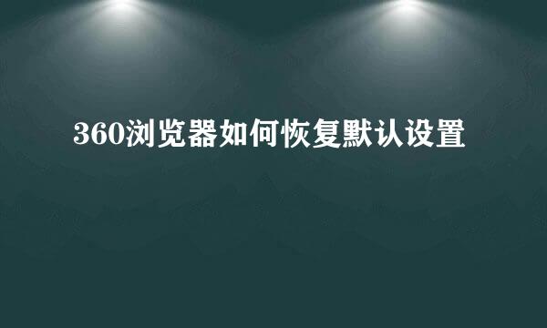 360浏览器如何恢复默认设置