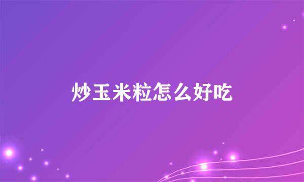 炒玉米粒怎么好吃