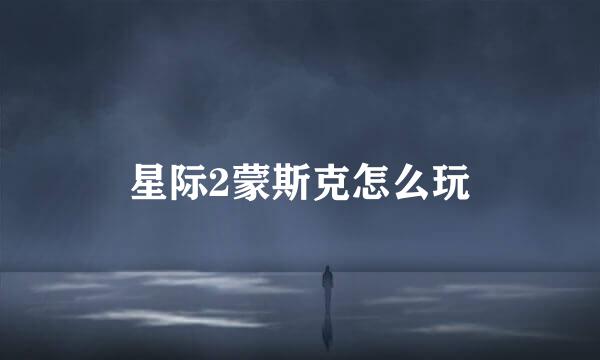 星际2蒙斯克怎么玩
