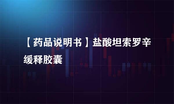 【药品说明书】盐酸坦索罗辛缓释胶囊
