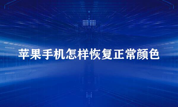 苹果手机怎样恢复正常颜色