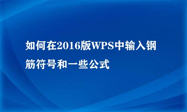 如何在2016版WPS中输入钢筋符号和一些公式