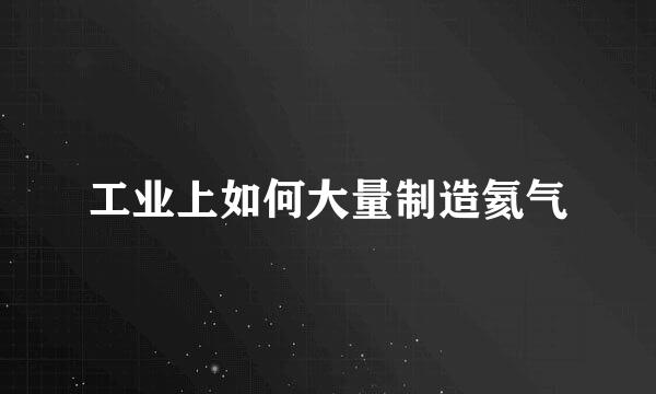 工业上如何大量制造氦气