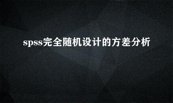 spss完全随机设计的方差分析