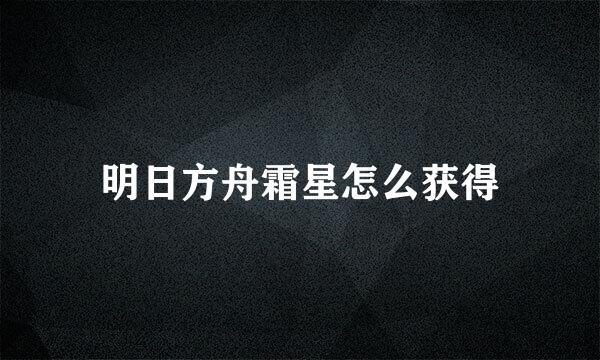明日方舟霜星怎么获得