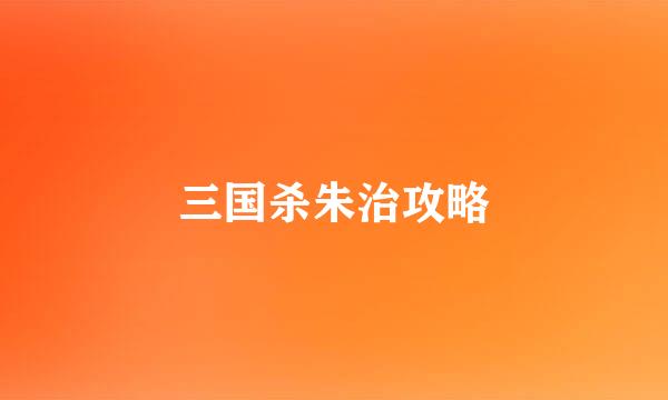 三国杀朱治攻略