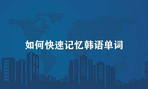 如何快速记忆韩语单词