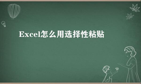 Excel怎么用选择性粘贴