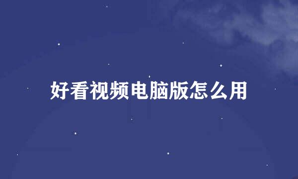 好看视频电脑版怎么用