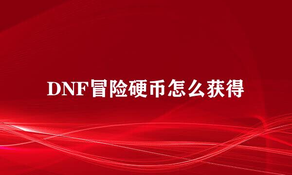 DNF冒险硬币怎么获得
