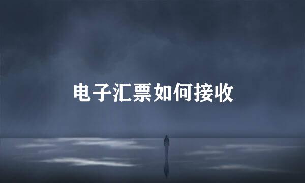 电子汇票如何接收