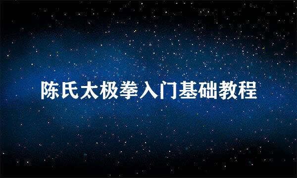 陈氏太极拳入门基础教程