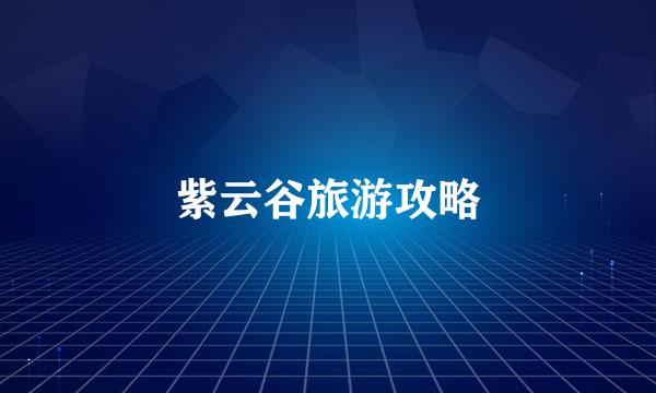 紫云谷旅游攻略