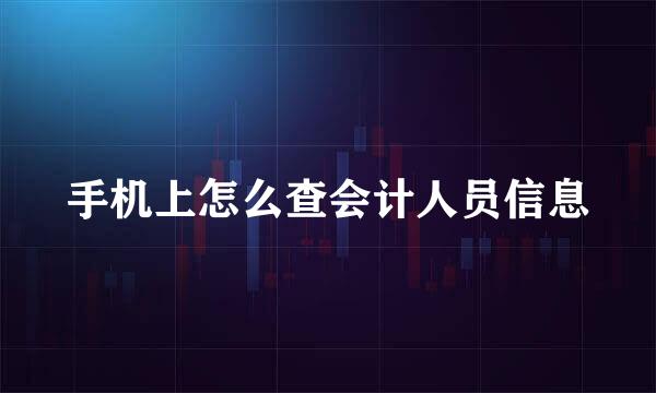 手机上怎么查会计人员信息
