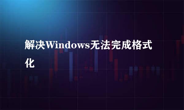 解决Windows无法完成格式化