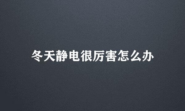 冬天静电很厉害怎么办