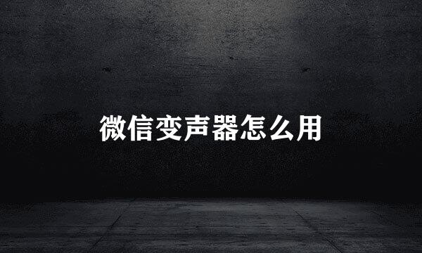 微信变声器怎么用