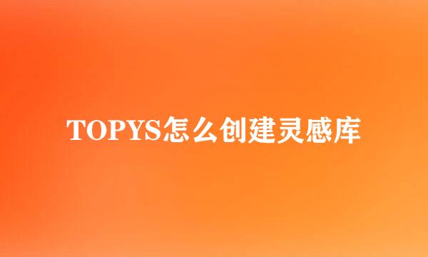 TOPYS怎么创建灵感库