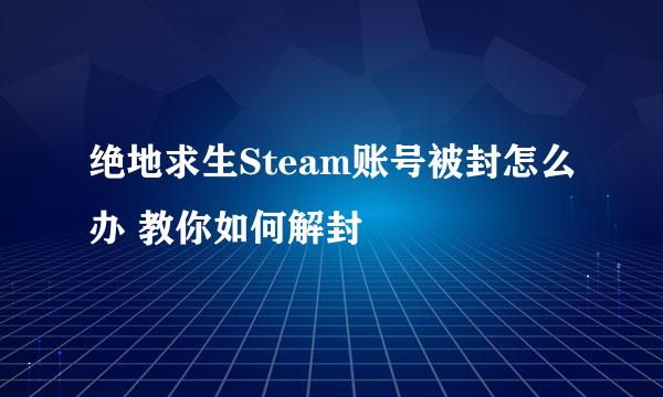 绝地求生Steam账号被封怎么办 教你如何解封
