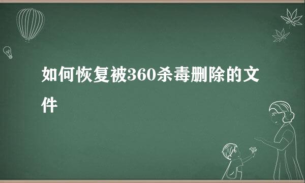 如何恢复被360杀毒删除的文件