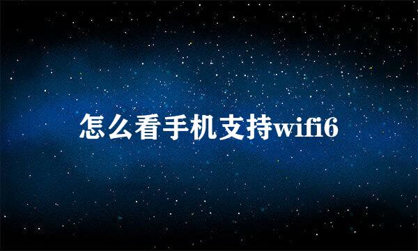 怎么看手机支持wifi6