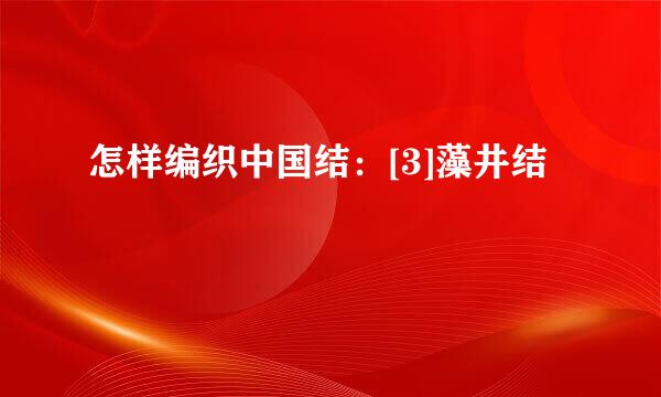 怎样编织中国结：[3]藻井结