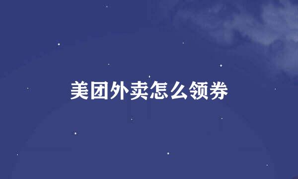 美团外卖怎么领券