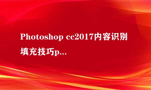 Photoshop cc2017内容识别填充技巧ps快速抠图