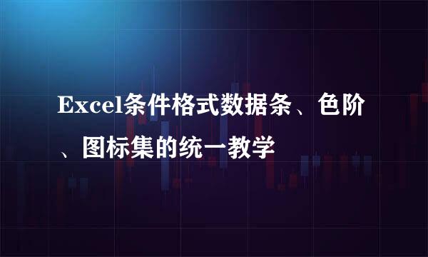 Excel条件格式数据条、色阶、图标集的统一教学