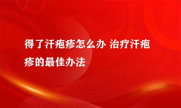 得了汗疱疹怎么办 治疗汗疱疹的最佳办法