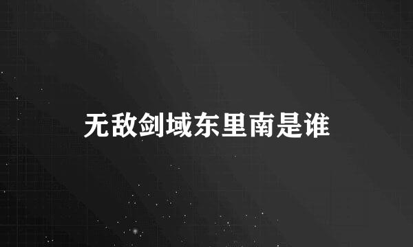 无敌剑域东里南是谁
