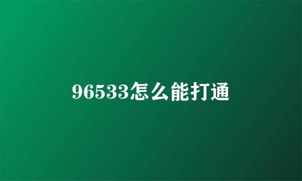 96533怎么能打通